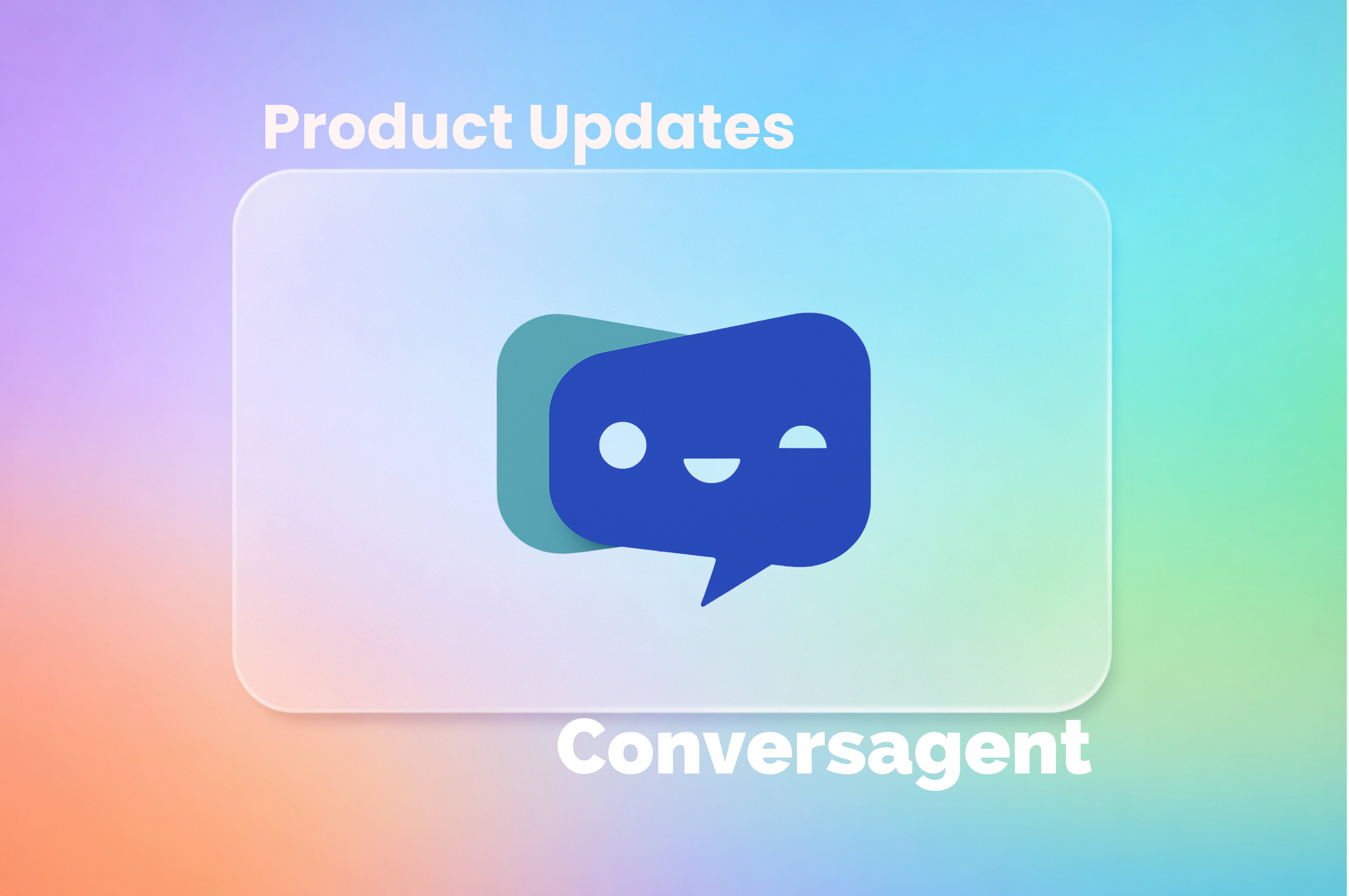 Conversagent Product Updates: April - June 2025